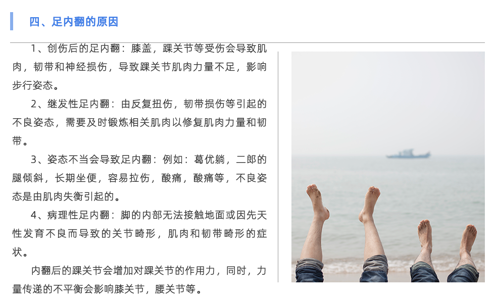 1、創(chuàng)傷后的足內(nèi)翻：膝蓋，踝關(guān)節(jié)等受傷會(huì)導(dǎo)致肌肉，韌帶和神經(jīng)損傷，導(dǎo)致踝關(guān)節(jié)肌肉力量不足，影響步行姿態(tài)。 2、繼發(fā)性足內(nèi)翻：由反復(fù)扭傷，韌帶損傷等引起的不良姿態(tài)，需要及時(shí)鍛煉相關(guān)肌肉以修復(fù)肌肉力量和韌帶。 3、姿態(tài)不當(dāng)會(huì)導(dǎo)致足內(nèi)翻：例如：葛優(yōu)躺，二郎的腿傾斜，長(zhǎng)期坐便，容易拉傷，酸痛，酸痛等，不良姿態(tài)是由肌肉失衡引起的。 4、病理性足內(nèi)翻：腳的內(nèi)部無(wú)法接觸地面或因先天性發(fā)育不良而導(dǎo)致的關(guān)節(jié)畸形，肌肉和韌帶畸形的癥狀。 內(nèi)翻后的踝關(guān)節(jié)會(huì)增加對(duì)踝關(guān)節(jié)的作用力，同時(shí)，力量傳遞的不平衡會(huì)影響膝關(guān)節(jié)，腰關(guān)節(jié)等，并導(dǎo)致足部長(zhǎng)時(shí)間疼痛，類型為x腿，向前傾斜的骨盆，脊柱側(cè)彎等。 內(nèi)翻過(guò)度也會(huì)引起腳跟骨刺，足底筋膜炎和其他癥狀。
